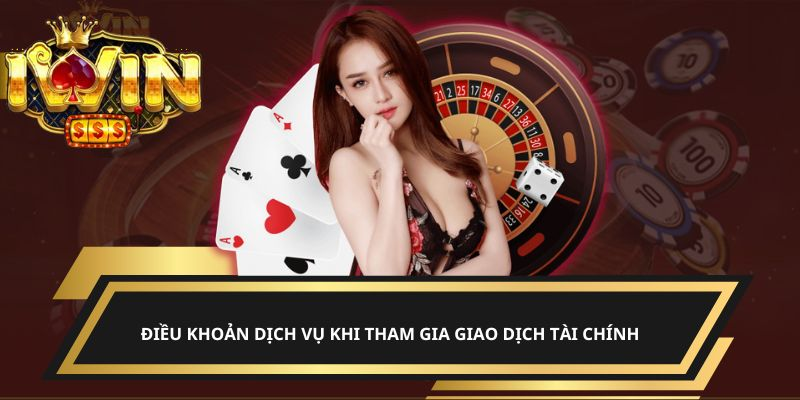 Điều khoản dịch vụ khi tham gia giao dịch tài chính