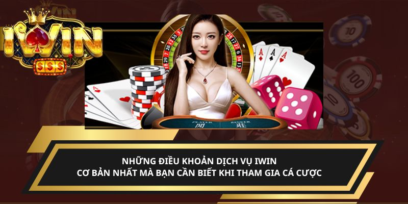 Những điều khoản dịch vụ iwin cơ bản nhất mà bạn cần biết khi tham gia cá cược