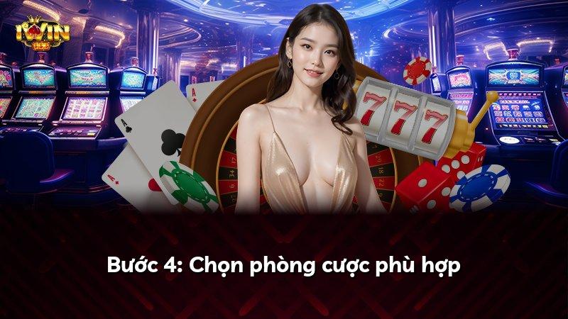 Bước 4: Chọn phòng cược phù hợp