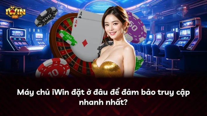 Máy chủ iWin đặt ở đâu để đảm bảo truy cập nhanh nhất?