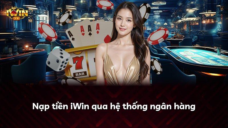 Nạp tiền iWin qua hệ thống ngân hàng