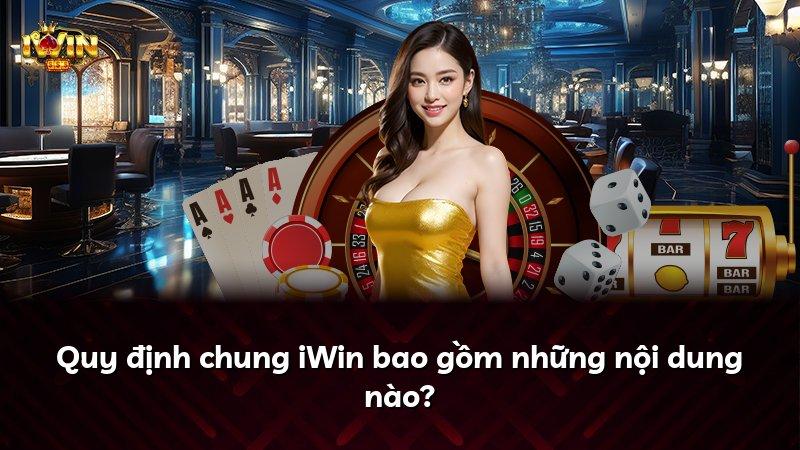 Quy định chung iWin bao gồm những nội dung nào?