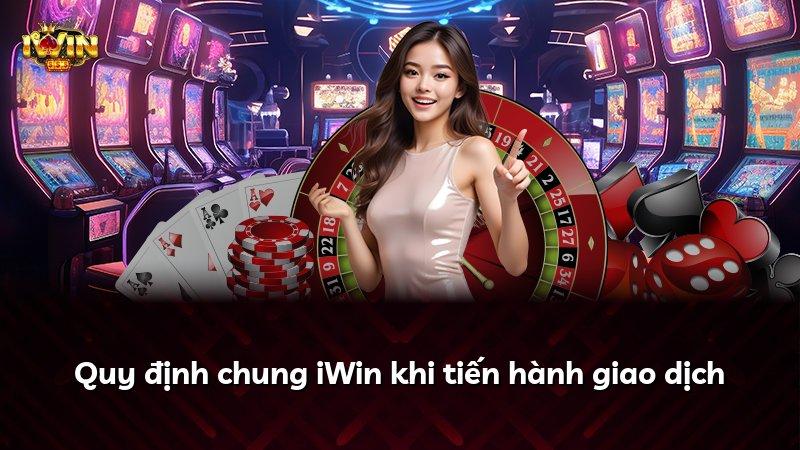 Quy định chung iWin khi tiến hành giao dịch