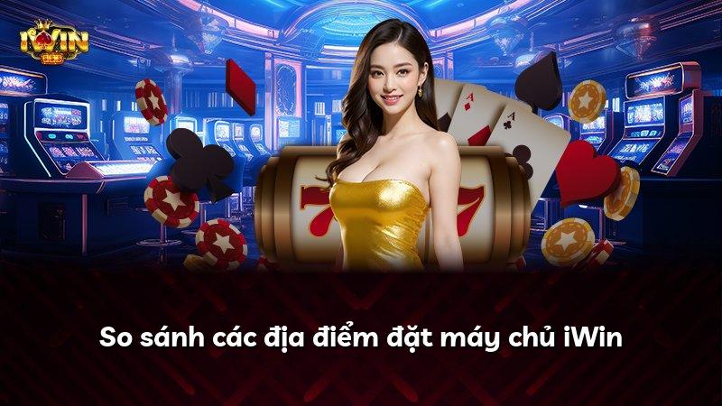 So sánh các địa điểm đặt máy chủ iWin