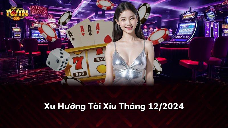 Xu Hướng Tài Xỉu Tháng 12/2024